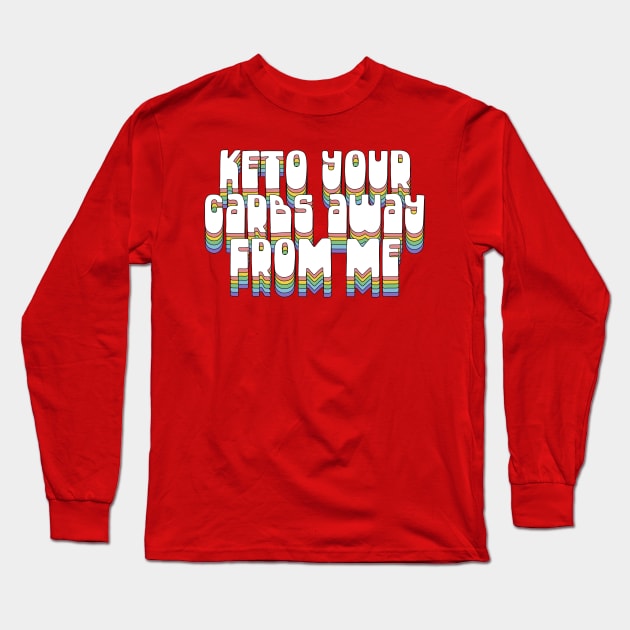 Keto Your Carbs Away From Me Long Sleeve T-Shirt by DankFutura